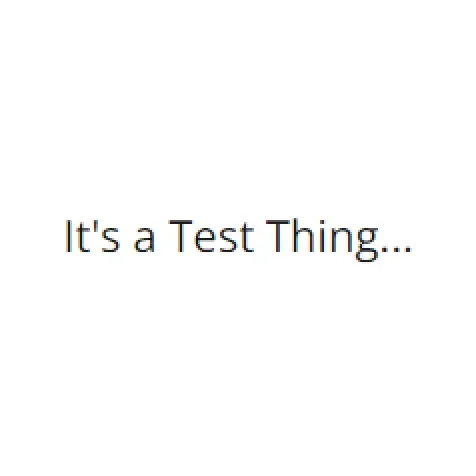 It's a Test Thing